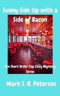 Cover: Sunny Side Up With A Side Of Bacon (The Short Order Cop Cozy Mystery Series, #1) - Mark S. R. Peterson