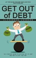 Cover: Get Out of Debt: At the Same Time Get Rich and Stay Rich Forever (The Strategy Guide to Getting Out of Debt and How to Stay That Way) - Agarwal Riddhi