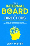 Cover: Your Internal  Board of Directors:    Master Self-Leadership And Overcome Life's Challenges With Empowering Inner Dialogue - Jeff Meyer