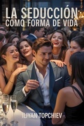 Cover: La Seducci&oacute;n Como Forma de Vida (pickup artist) - Iliyan Topchiev