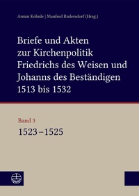 Abbildung von: Briefe und Akten zur Kirchenpolitik Friedrichs des Weisen und Johanns des Beständigen 1513 bis 1532. Reformation im Kontext frühneuzeitlicher Staatswerdung - Evangelische Verlagsanstalt