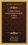 Cover: C. Iulii Caesaris Commentarii De Bello Gallico (1891) - Kessinger Publishing