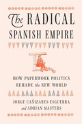 Cover: The Radical Spanish Empire - Harvard University Press