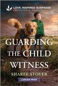 Cover: Guarding the Child Witness - Love Inspired Suspense Larger Print
