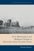 Cover: Civic Reformation and Religious Change in Sixteenth-Century Scottish Towns - Edinburgh University Press