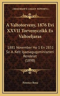 Abbildung von: A Valtotorveny, 1876 Evi XXVII Torvenyczikk Es Valtoeljaras - Kessinger Publishing