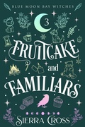 Cover: Fruitcake and Familiars (Blue Moon Bay Witches, #3) - Enigmatic Books