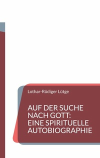 Abbildung von: Auf der Suche nach Gott: Eine spirituelle Autobiographie - BoD - Books on Demand