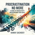 Cover: Procrastination No More : A guide to Productivicty and acheieving your goals - Kanav Sachdev