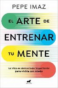 Abbildung von: El arte de entrenar tu mente / The Art of Training Your Mind - Vergara