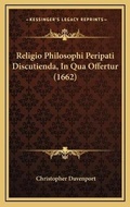 Cover: Religio Philosophi Peripati Discutienda, In Qua Offertur (1662) - Kessinger Publishing