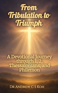 Abbildung von: From Tribulation to Triumph (Bible Study, #8) - Dr Andrew C S Koh Publishing