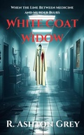 Cover: White Coat Widow: A Medical Thriller of Deadly Secrets, Betrayal, and a Widow's Fight for Justice (Night Shift Nightmare: A Five-Book Medical Thriller Series 2) - R. Ashton Grey
