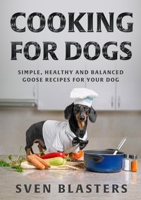 Enlarge image Cover: Cooking for Dogs, Simple, Healthy and Balanced Goose Recipes for Your Dog (Homemade Dog Dishes, #6) - Sven Blasters