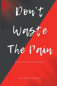 Enlarge image Cover: Don't Waste The Pain - Elston Enterprises LLC