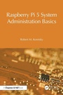 Cover: Raspberry Pi 5 System Administration Basics - CRC Press
