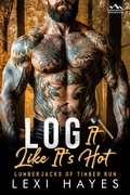 Cover: Log It Like It's Hot (Deepwood Mountain: Lumberjacks of Timber Run) - No Regerts Press, LLC
