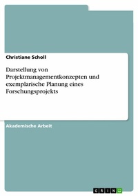 Abbildung von: Darstellung von Projektmanagementkonzepten und exemplarische Planung eines Forschungsprojekts - GRIN Verlag