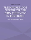 Cover: Freimaurerloge "Selene zu den drey Th&uuml;rmen" in L&uuml;neburg - BoD - Books on Demand