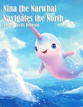 Cover: Nina the Narwhal Navigates the North - Kelly Johnson