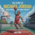 Cover: The Story of Michael Jordan: Who Changed the Game Forever? (People Worth Reading About For Kids, #6) - Opeyemi Olanrewaju