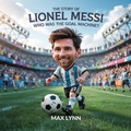 Cover: The Story of Lionel Messi: Who Was the Goal Machine? (People Worth Reading About For Kids, #4) - The Kiddies Hub