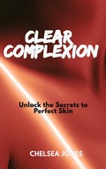 Cover: Clear Complexion: Unlock the Secrets to Perfect Skin - SHADDY GRACE