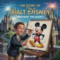 Cover: The Story of Walt Disney: Who Built the Magic? (People Worth Reading About For Kids, #12) - The Kiddies Hub