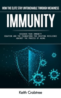 Abbildung von: Immunity: How the Elite Stay Untouchable Through Weakness (Discover Your Immunity Equation and the Foundations for Creating Resilience Against the Process of Aging) - Agarwal Riddhi