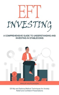 Abbildung von: Eft Investing: A Comprehensive Guide to Understanding and Investing in Stable coins (Eft Nlp and Sedona Method Techniques for Anxiety Relief and Confident Presentations) - Griffeth Mark