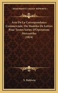 Cover: Arte De La Correspondance Commerciale, Ou Modeles De Lettres Pour Toutes Sortes D'Operations Mercantiles (1824) - Kessinger Publishing