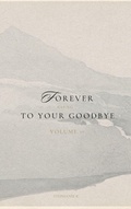 Cover: Forever Clung To Your Goodbye: Volume 1 - Stephanie Reynolds