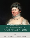 Cover: The Life and Legacy of Dolley Madison - Charles River Editors