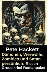 Abbildung von: Dämonen, Werwölfe, Zombies und Satan persönlich: Riesen Gruselkrimi Romanpaket - Uksak E-Books