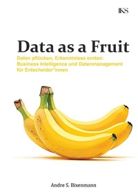 Abbildung von: Data as a Fruit - Daten pflücken, Erkenntnisse ernten: Business Intelligence und Datenmanagement für Entscheider*innen - epubli