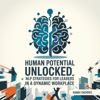 Enlarge image Cover: Human Potential unlocked : NLP strategies for leadersin a dynamic workplace - Kanav Sachdev