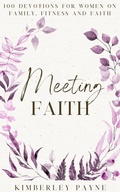 Cover: Meeting Faith: 100 Devotions for Women On Family, Fitness, and Faith (Meeting Faith Devotional Series) - Kimberley Payne