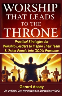 Abbildung von: Worship That Leads to the Throne    Practical Strategies for Worship Leaders to Inspire Their Team & Usher People into God's Presence - GERARD ASSEY