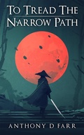 Cover: To Tread the Narrow Path (The Cycle of the Narrow Path, #1) - Anthony D Farr