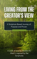 Cover: Living From the Creator's View (The Creator's Perspective Series, #2) - Gordon R.L Hikel II