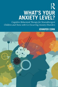 Abbildung von: What's Your Anxiety Level? Cognitive Behavioral Therapy for Neurodivergent Children and Teens with Co-Occurring Anxiety Disorders - Routledge