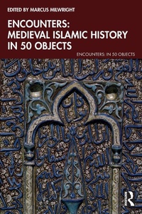 Enlarge image Cover: Encounters: Medieval Islamic History in 50 Objects - Routledge