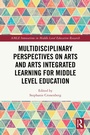 Cover: Multidisciplinary Perspectives on Arts and Arts Integrated Learning for Middle Level Education - Routledge