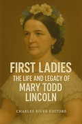 Cover: The Life and Legacy of Mary Todd Lincoln - Charles River Editors