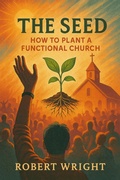 Cover: The Seed: How to Plant a Functional Church - Robert Wright