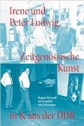 Cover: Irene und Peter Ludwig. Zeitgen&ouml;ssische Kunst in & aus der DDR - Regina Wyrwoll im Gespr&auml;ch mit Zeitzeugen - K&ouml;nig, Walther