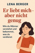 Cover: Er liebt mich - aber nicht genug: Wie du M&auml;nner verstehst und bekommst, was du verdienst - epubli