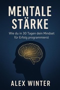 Cover: "Mentale St&auml;rke: Wie du in 30 Tagen dein Mindset f&uuml;r Erfolg programmierst" Ein Praxisprogramm f&uuml;r Selbstvertrauen, Fokus und pers&ouml;nliche Transformation - epubli