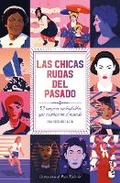 Cover: Las Chicas Rudas del Pasado: 52 Mujeres Inolvidables Que Cambiaron El Mundo / Bygone Badass Broads - Editorial Planeta Mexicana S.A. de C.V.