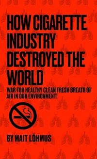 Abbildung von: How Cigarette Industry Destroyed The World - Mait Lohmus